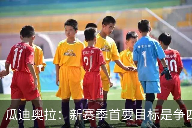瓜迪奥拉：新赛季首要目标是争四